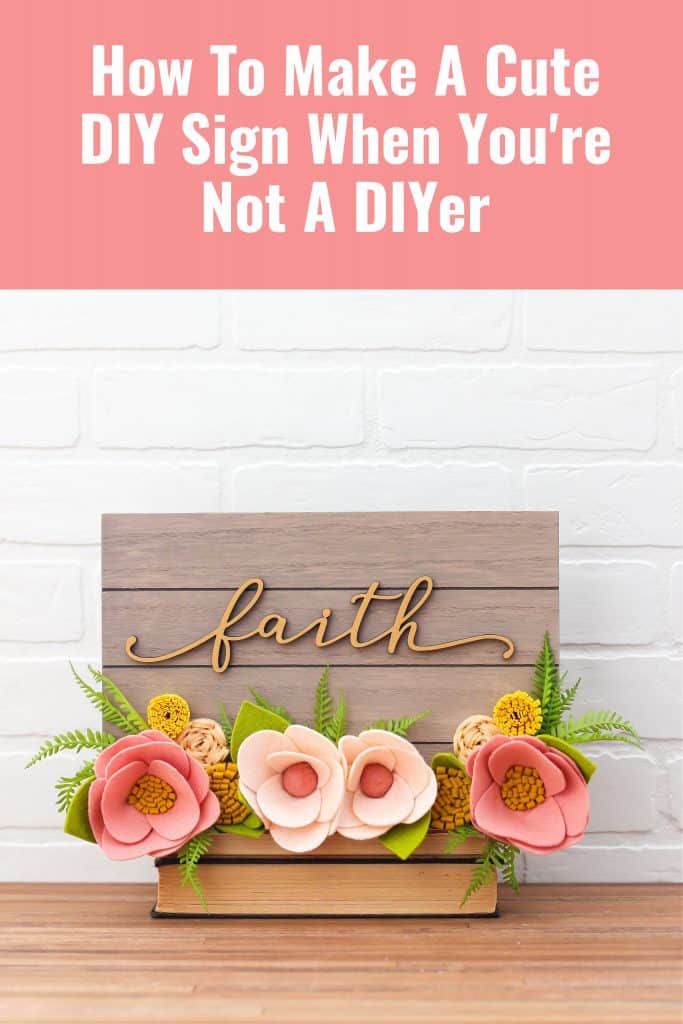 Today I’m sharing how to make a cute diy sign when you're not a diyer, no special tools or machines required. #diysign #woodsign #feltflowers #diy #craft #easycrafts